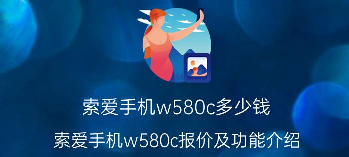 索爱手机w580c多少钱 索爱手机w580c报价及功能介绍